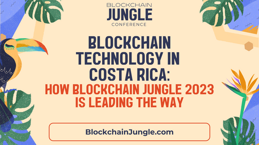 Blockchain Technology in Costa Rica: How Blockchain Jungle 2023 is Leading the Way