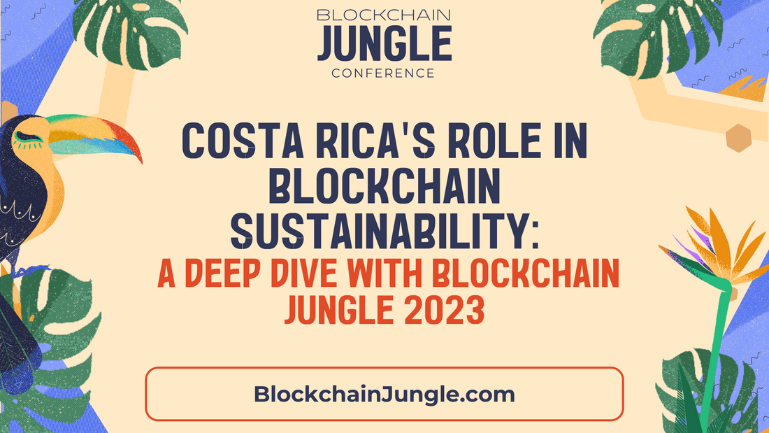 Costa Rica's Role in Blockchain Sustainability: A Deep Dive with Blockchain Jungle 2023