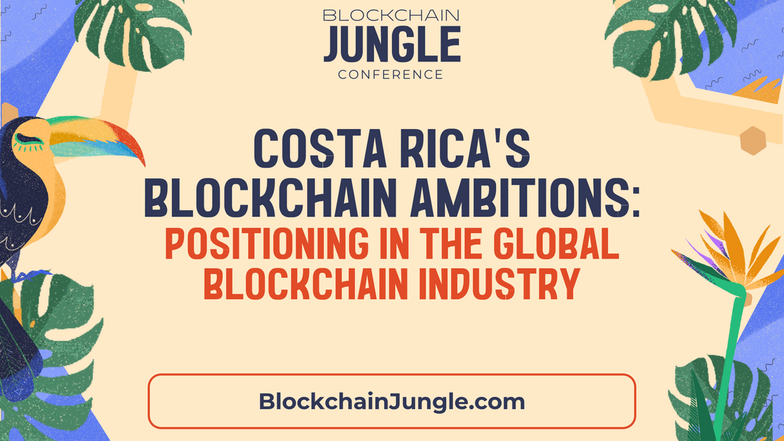 Costa Rica's Blockchain Ambitions: Positioning in the Global Blockchain Industry