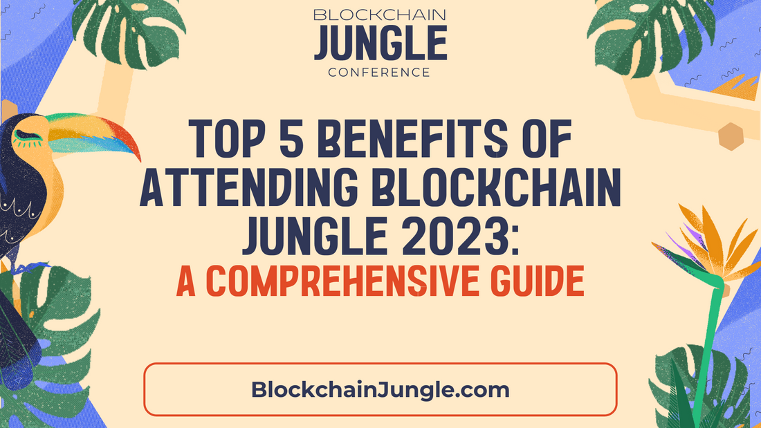 Top 5 Benefits of Attending Blockchain Jungle 2023: A Comprehensive Guide