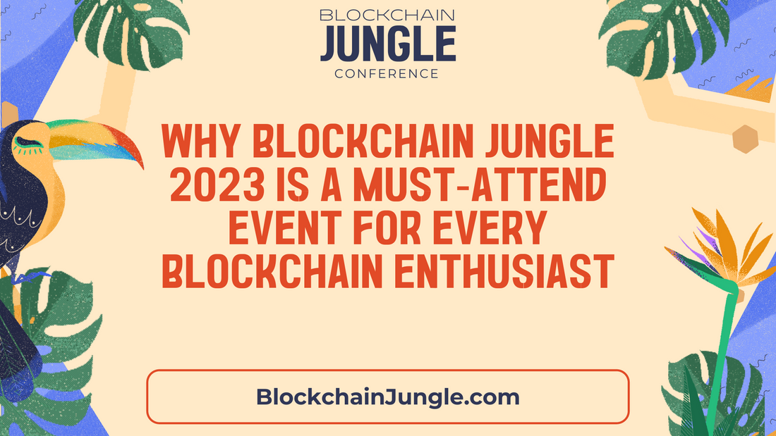 Why Blockchain Jungle 2023 is a Must-Attend Event for Every Blockchain Enthusiast